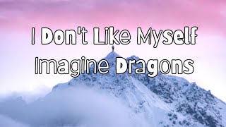 Imagine Dragons - I Don't Like Myself (Lyrics)