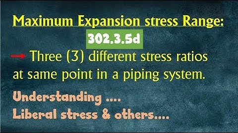 ASME B31.3 Process Piping | Expansion Stress - Liberal stress & others.