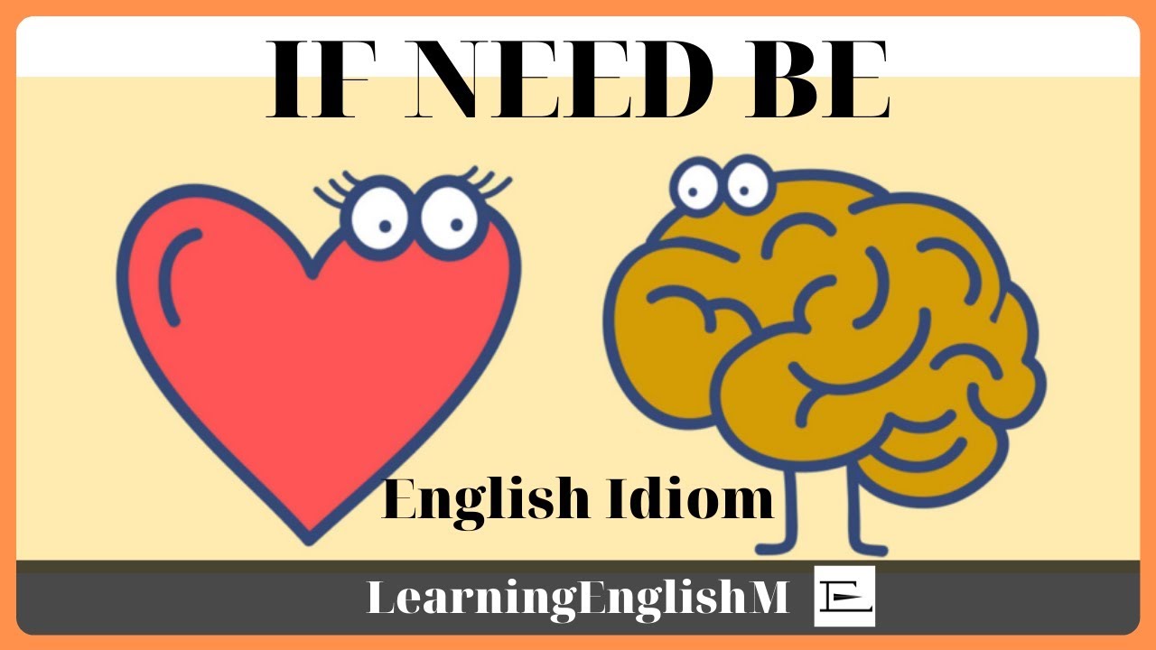 need หมาย ถึง  Update  English Idiomatic Phrase - Thành Ngữ Tiếng Anh - IF NEED BE