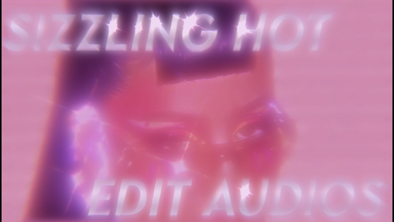 SIZZLING HOT EDIT AUDIOS PT.1