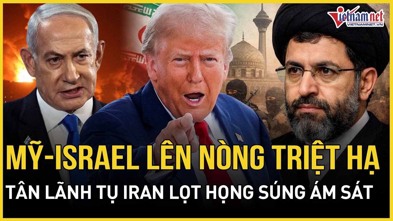 TT Trump lệnh nóng: Mỹ - Israel lên nòng triệt hạ, Tân lãnh tụ Iran bị đe dọa tính mạng | VietNamNet