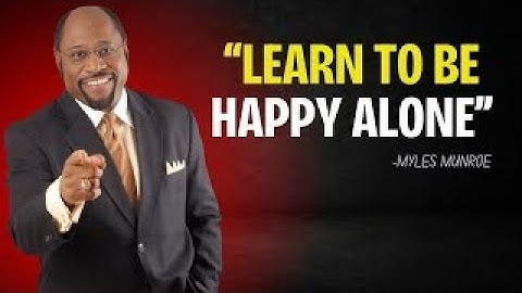 Myles Munroe | "Learn To Be Happy Alone" | Dr Myles Munroe Motivational Speech