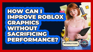 How Can I Improve Roblox Graphics Without Sacrificing Performance? - Open World Tycoons