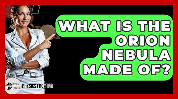 What Is The Orion Nebula Made Of? - Physics Frontier