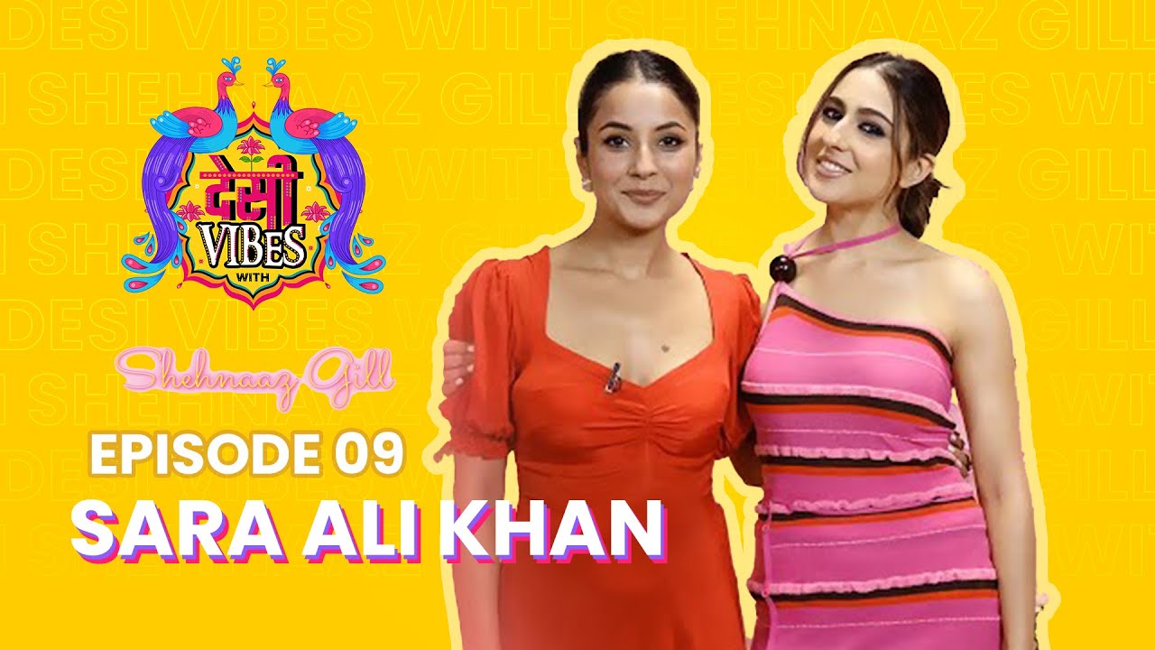 EP 09 Desi Vibes with Shehnaaz Gill  Sara Ali Khan