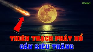 Thiên thạch phát nổ cùng Siêu trăng cảnh tượng độc đáo hiếm gặp [Replay] | Top thú vị |