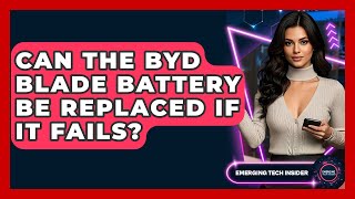 Can The BYD Blade Battery Be Replaced If It Fails? - Emerging Tech Insider