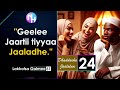 Geelee Jaartii Tiyyaa Jaaladhe Dhaddacha Jaalalaa 24 Geelee Jaartii Tiyyaa Jaaladhe Dhaddacha Jaalalaa 24