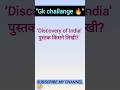 ‘Discovery of India’ पुस्तक किसने लिखी?#gk #everydaygkupdate #trandinggk #ytstudioes