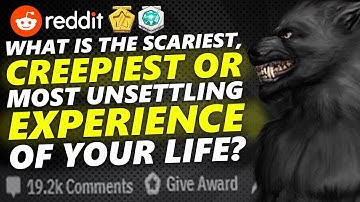 What is the scariest, creepiest or most unsettling experience of your life?