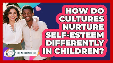 How Do Cultures Nurture Self-esteem Differently In Children? - Sibling Harmony Hub