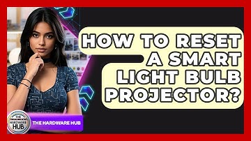 How To Reset A Smart Light Bulb Projector? - The Hardware Hub
