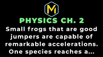 2.26 Mastering Physics Solution-"Small frogs that are good jumpers are capable of remarkable acceler