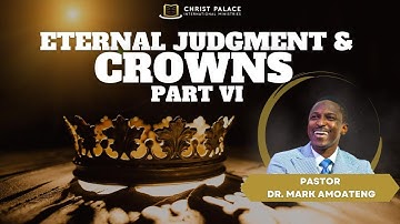 ETERNAL CROWNS AND JUDGMENT - PART 6 || PASTOR DR. MARK AMOATENG||