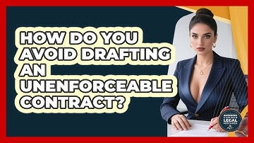 How Do You Avoid Drafting An Unenforceable Contract? - Avoiding Common Legal Mistakes