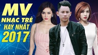 Tuyển Chọn MV Nhạc Trẻ Mới và Hay Nhất 2017 - Những Ca Khúc Nhạc Trẻ Hay Nhất Tháng 5 Năm 2017