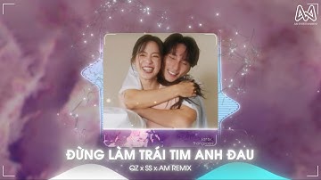 Thumbnail of ĐỪNG LÀM TRÁI TIM ANH ĐAU REMIX - QZ x SS x AM REMIX | BẢN HOT TIKTOK REMIX
