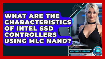 What Are The Characteristics Of Intel SSD Controllers Using MLC NAND? - Your Computer Companion