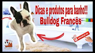 Dicas e Produtos para banho !!! Buldogue Francês