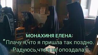 МОНАХИНЯ ЕЛЕНА:"ПЛАЧУ Я,ЧТО Я ПРИШЛА ТАК ПОЗДНО,РАДУЮСЬ,ЧТО Я НЕ ОПОЗДАЛА."