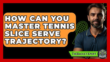 How Can You Master Tennis Slice Serve Trajectory? - The Racket Xpert