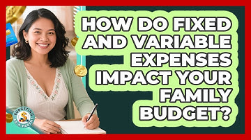 How Do Fixed And Variable Expenses Impact Your Family Budget? - Budgeting as a Parent