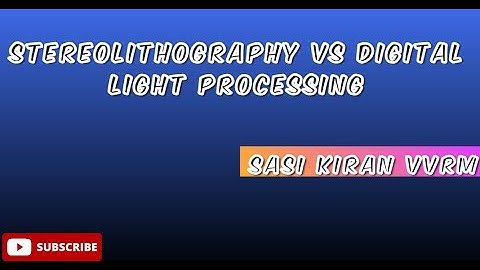 STEREOLITHOGRAPHY VS DIGITAL LIGHT PROCESSINGSLA VS DLP   KIRAN