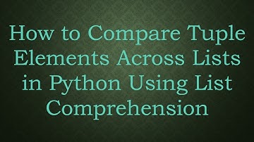 How to Compare Tuple Elements Across Lists in Python Using List Comprehension
