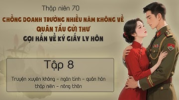 Tập 8 - Thập niên 70 chồng doanh trưởng nhiều năm không về quân tẩu gửi thư gọi hắn về ly hôn