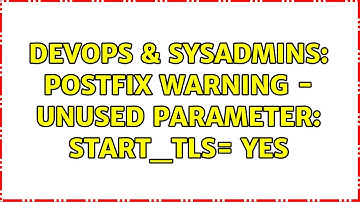 DevOps & SysAdmins: postfix warning - unused parameter: start_tls= yes (2 Solutions!!)