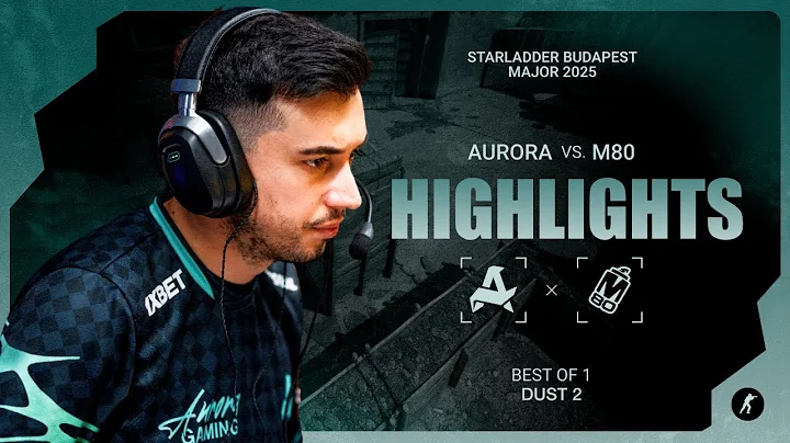 Aurora vs. M80 | Highlights | StarLadder Budapest Major 2025