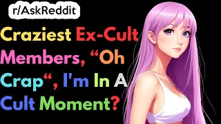 Craziest Ex-Cult Members, “Oh Crap“, I'm In A Cult Moment? | Ask Reddit