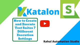 How to Create and Execute Test Suite,Execution Settings in Katalon Studio?🔥🔥-Rahul Automation Studio