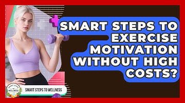 Smart Steps To Exercise Motivation Without High Costs? - Smart Steps to Wellness