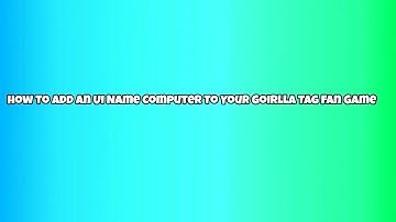 how To Add An Ui Name Computer To Your Goirlla Tag Fan Game
