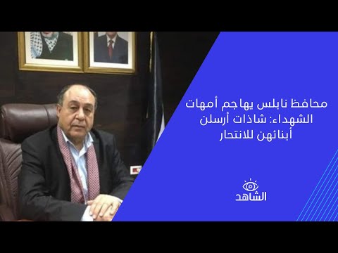 محافظ نابلس يهاجم أمهات الشهداء: شاذات أرسلن أبنائهن للانتحار