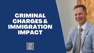 Criminal Charges & Immigration Impact