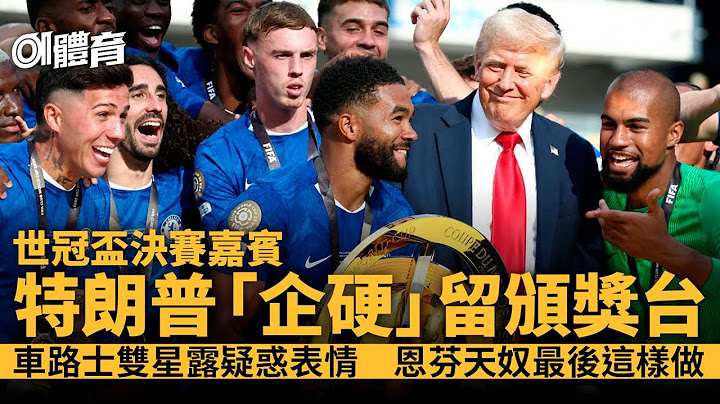 世冠盃｜特朗普頒獎後唔落台　霸C位與車路士慶祝　恩芬天奴尷了｜01新聞｜體育｜Trump｜足球｜車路士｜頒獎