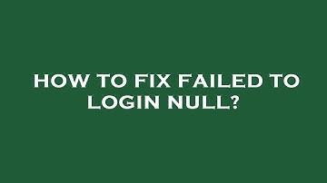 How to fix failed to login null?