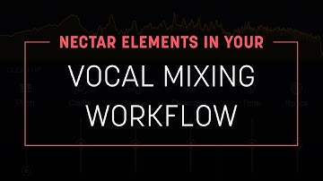 Using Nectar Elements in Your Vocal Mixing Workflow