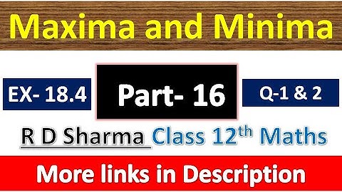 Maxima and Minima | Class 12th R D Sharma Maths Solution | Exercise 18.4 | Questions 1 & 2