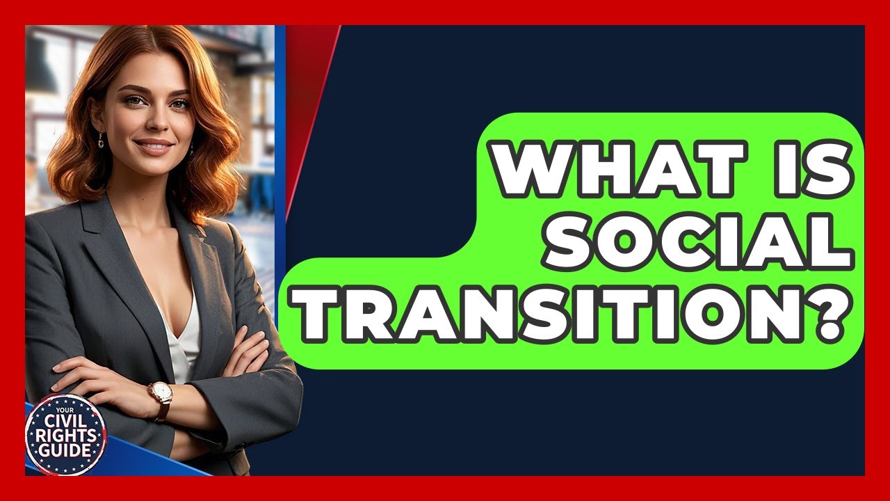 What Is Social Transition? - Your Civil Rights Guide