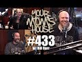 Your moms house podcast  ep 433 w bill burr