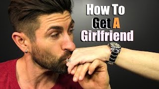 How To Get A Girlfriend | 6 Simple Steps!