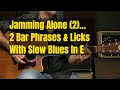 Jamming Alone - Using 2 Bar Phrases With The Slow Blues In E Groove (Part 2 Of A Series)