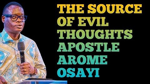 THE SOURCE OF EVIL THOUGHTS APOSTLE AROME OSAYI