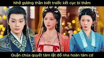 Nhờ gương thần biết trước kết cục bi thảm, quận chúa quyết tâm lật đổ vị hôn phu và nha hoàn tâm cơ.