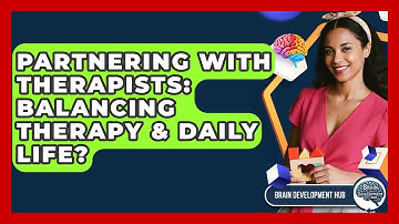 Partnering With Therapists: Balancing Therapy & Daily Life? - Brain Development Hub