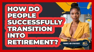 How Do People Successfully Transition Into Retirement? - Finance Job Strategist