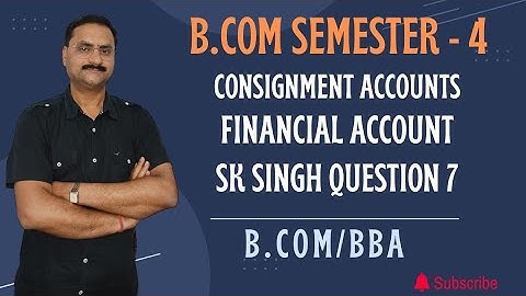 Consignment Accounts | Financial Accounting| QUESTION NO 7 | SK SINGH | BCOM/BBA | SEMESTER-4